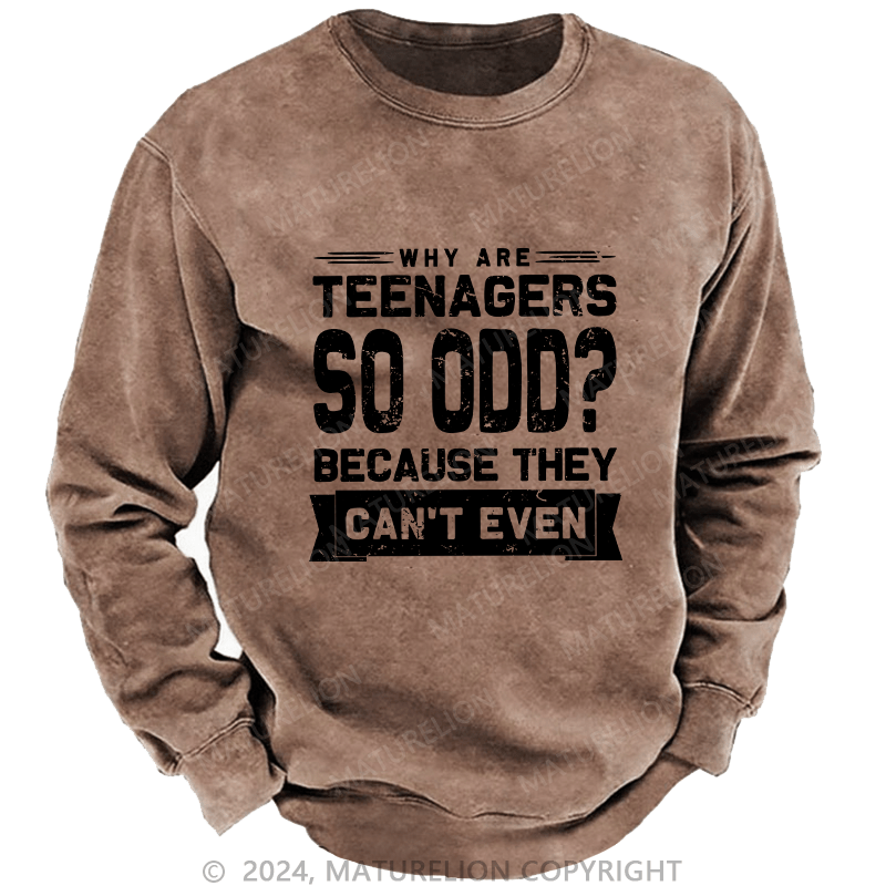 Maturelion Men's Sweatshirt Why Are Teenagers So OOD Because They Can't Even Custom Washed Sweatshirt