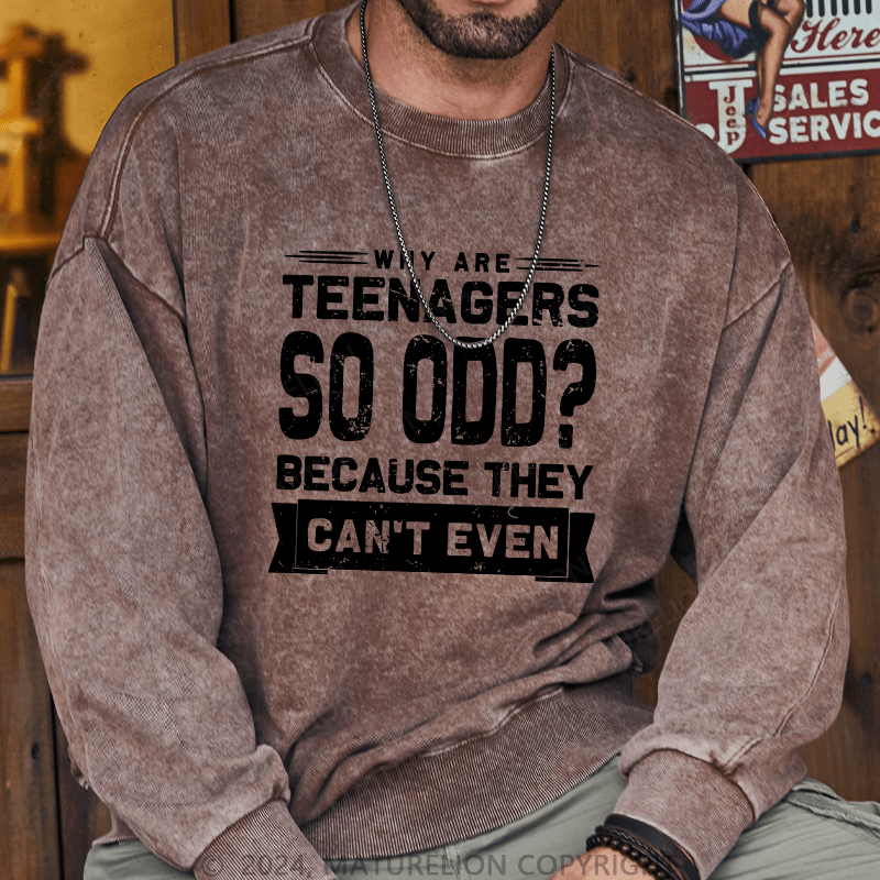 Maturelion Men's Sweatshirt Why Are Teenagers So OOD Because They Can't Even Custom Washed Sweatshirt