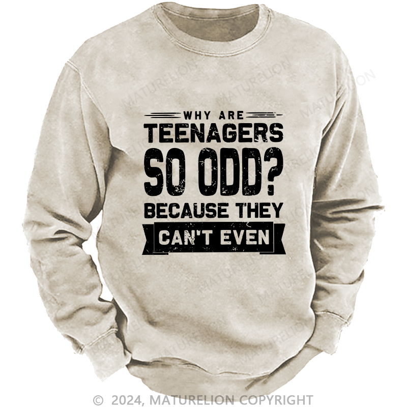 Maturelion Men's Sweatshirt Why Are Teenagers So OOD Because They Can't Even Custom Washed Sweatshirt