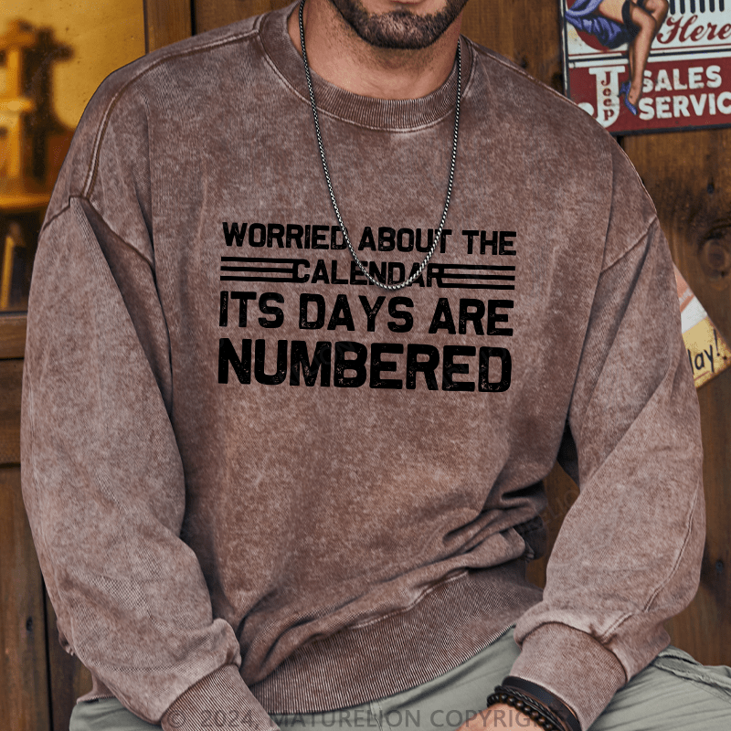 Maturelion Men's Sweatshirt Worried About The Calendar Its Days Are Numbered Custom Washed Sweatshirt