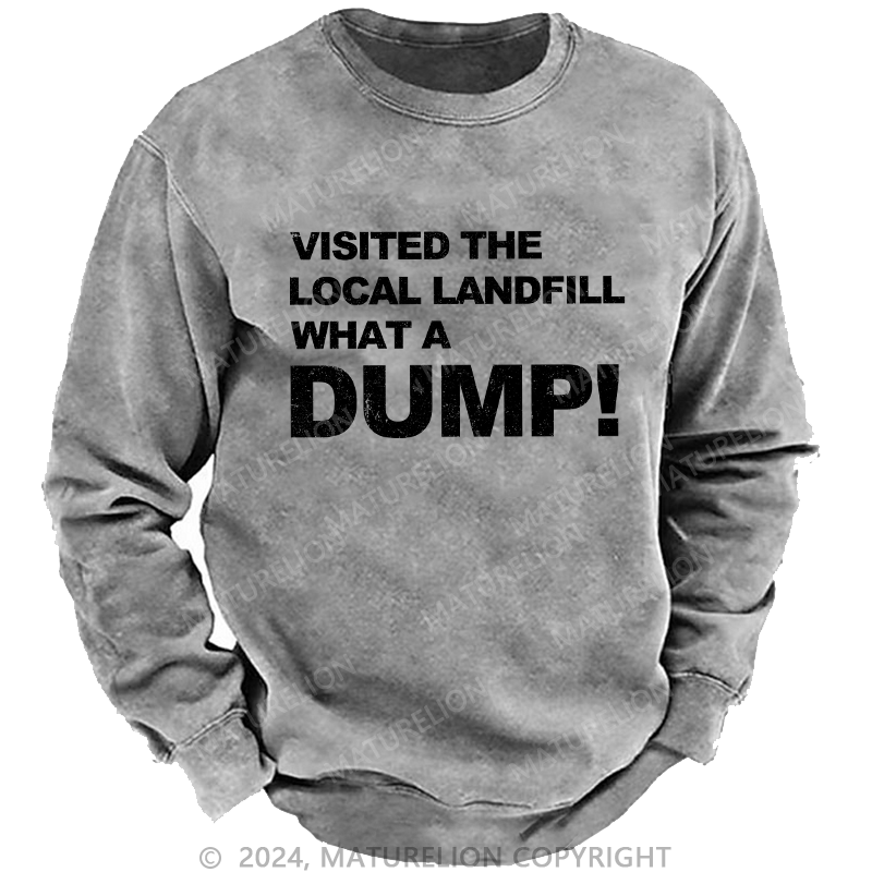 Maturelion Men's Sweatshirt Visited The Local Landfill What A Dump! Custom Washed Sweatshirt