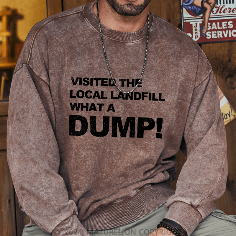 Maturelion Men's Sweatshirt Visited The Local Landfill What A Dump! Custom Washed Sweatshirt