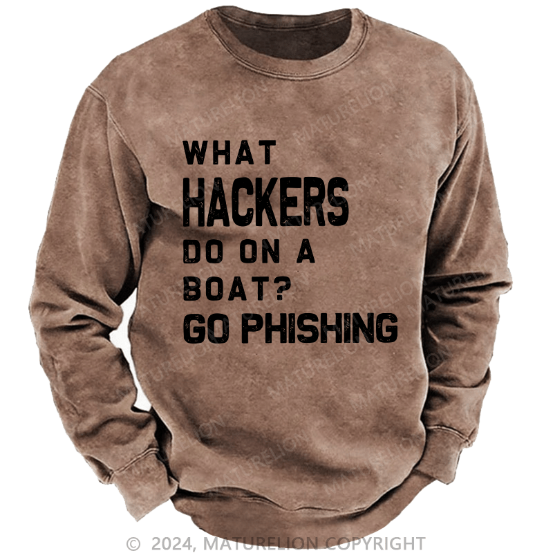 Maturelion Men's Sweatshirt What Hackers Do On A Boat Go Phishing Custom Washed Sweatshirt