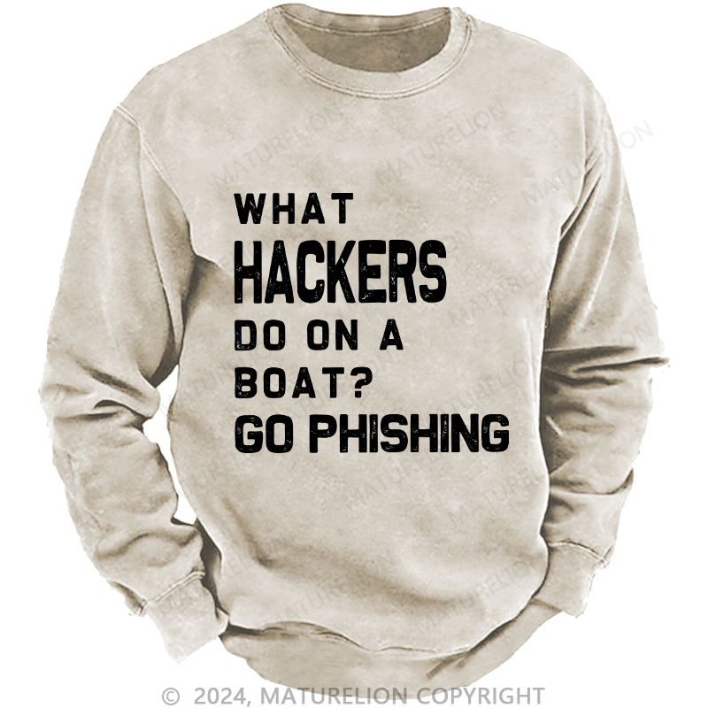 Maturelion Men's Sweatshirt What Hackers Do On A Boat Go Phishing Custom Washed Sweatshirt