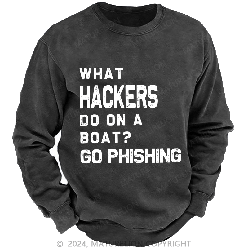 Maturelion Men's Sweatshirt What Hackers Do On A Boat Go Phishing Custom Washed Sweatshirt
