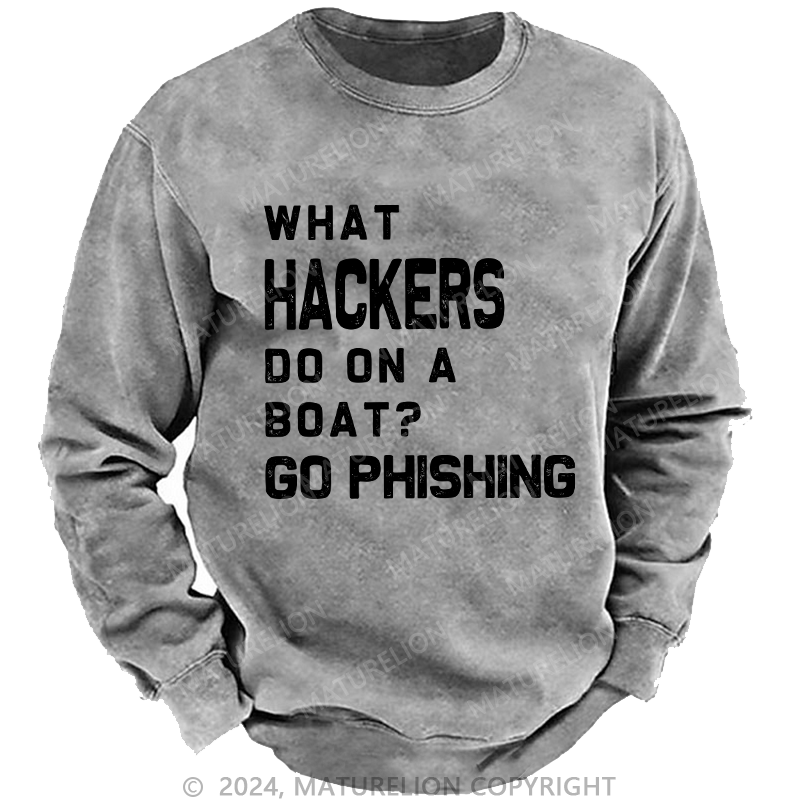 Maturelion Men's Sweatshirt What Hackers Do On A Boat Go Phishing Custom Washed Sweatshirt