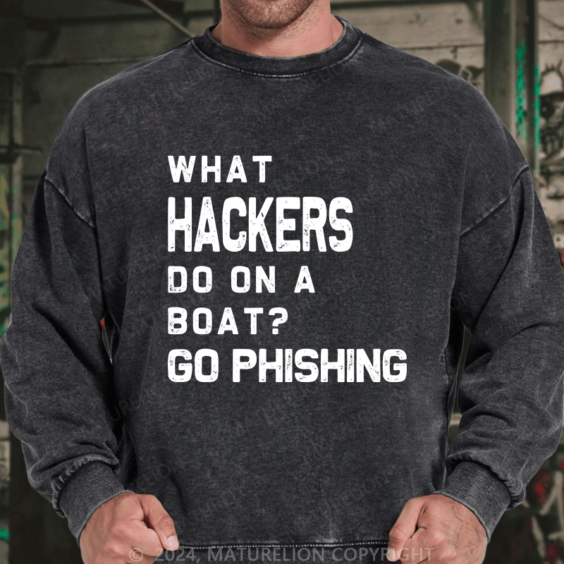 Maturelion Men's Sweatshirt What Hackers Do On A Boat Go Phishing Custom Washed Sweatshirt