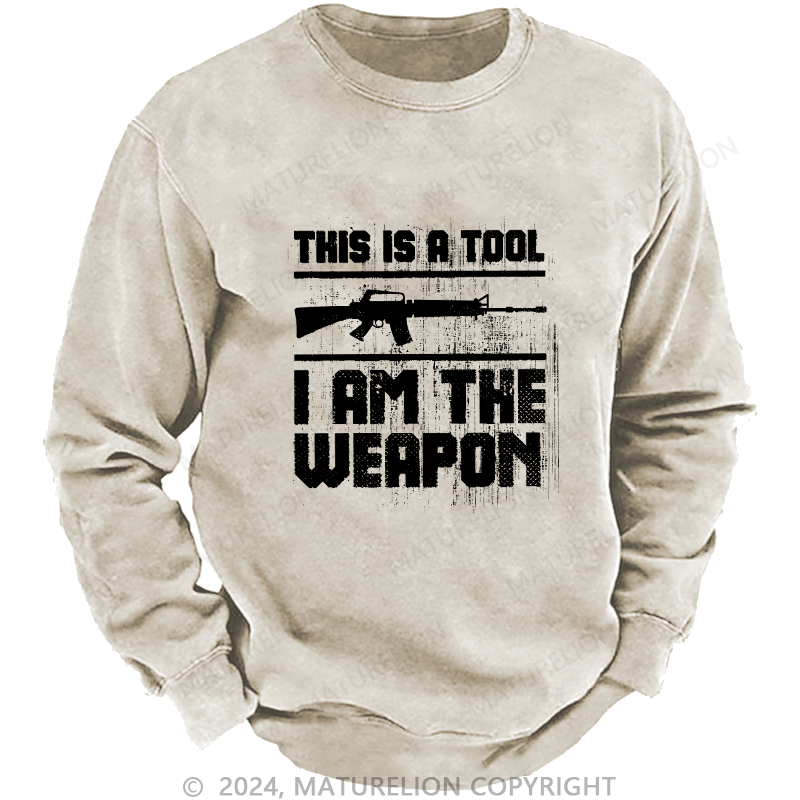 Maturelion Men's Sweatshirt This Is A Tool I am The Weapon Custom Washed Sweatshirt