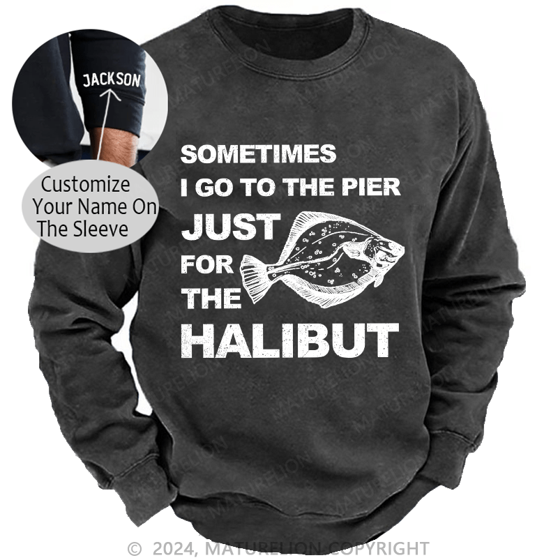 Maturelion Men's Sweatshirt Sometimes I Go To The Pier Just For The Halibut Custom Washed Sweatshirt