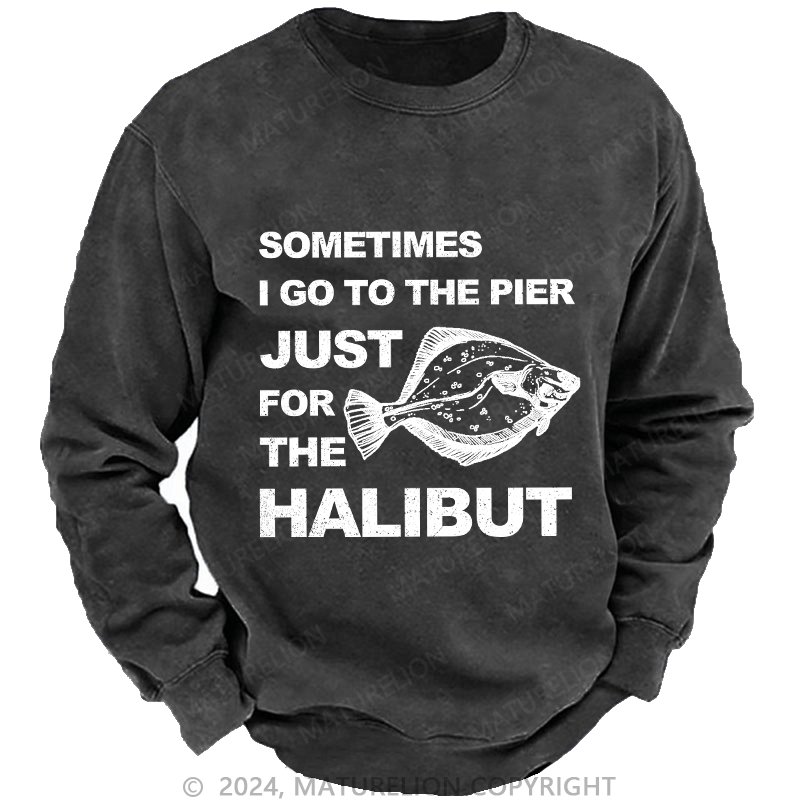 Maturelion Men's Sweatshirt Sometimes I Go To The Pier Just For The Halibut Custom Washed Sweatshirt