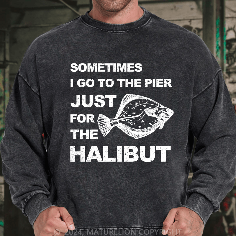 Maturelion Men's Sweatshirt Sometimes I Go To The Pier Just For The Halibut Custom Washed Sweatshirt