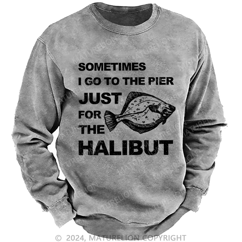 Maturelion Men's Sweatshirt Sometimes I Go To The Pier Just For The Halibut Custom Washed Sweatshirt