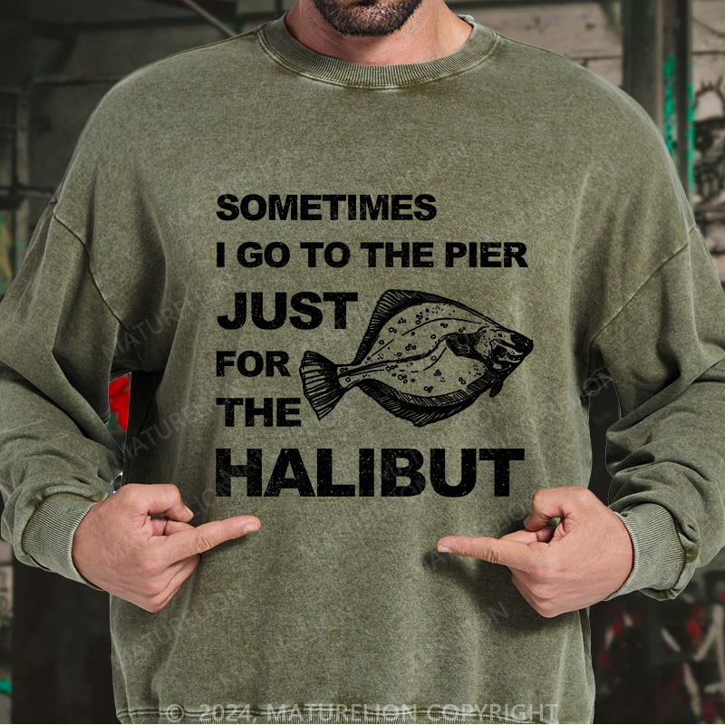 Maturelion Men's Sweatshirt Sometimes I Go To The Pier Just For The Halibut Custom Washed Sweatshirt