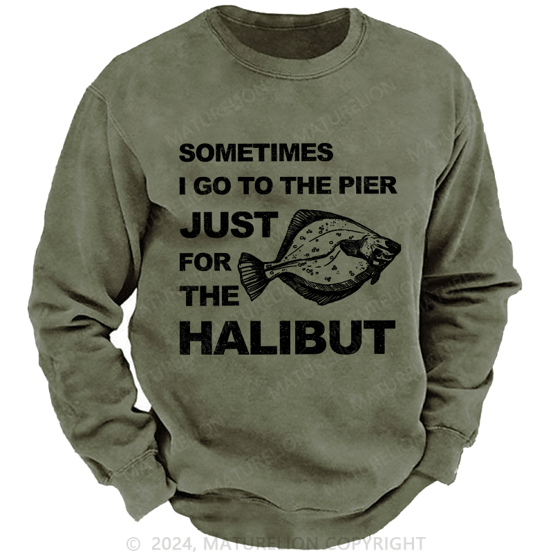 Maturelion Men's Sweatshirt Sometimes I Go To The Pier Just For The Halibut Custom Washed Sweatshirt