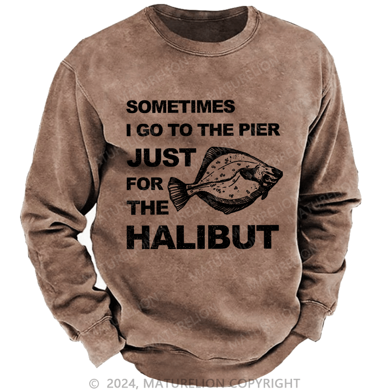 Maturelion Men's Sweatshirt Sometimes I Go To The Pier Just For The Halibut Custom Washed Sweatshirt