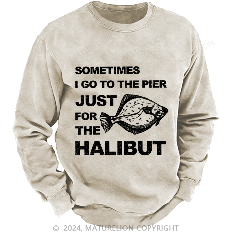 Maturelion Men's Sweatshirt Sometimes I Go To The Pier Just For The Halibut Custom Washed Sweatshirt