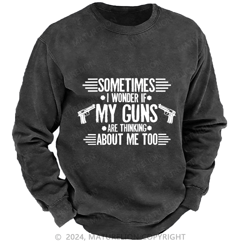 Maturelion Men's Sweatshirt Sometimes I Wonder If My Guns Are Thingk Custom Washed Sweatshirt