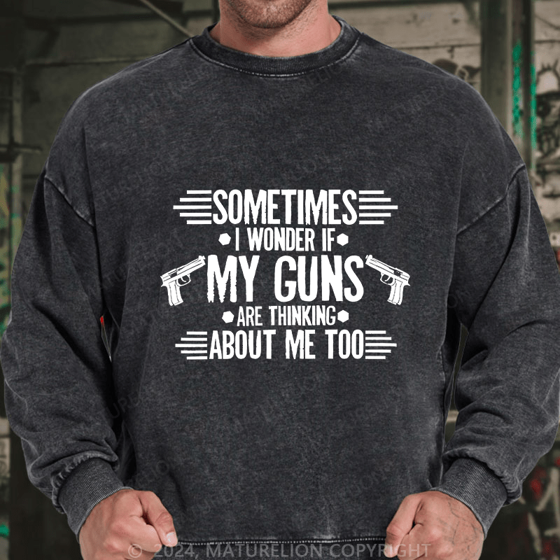 Maturelion Men's Sweatshirt Sometimes I Wonder If My Guns Are Thingk Custom Washed Sweatshirt