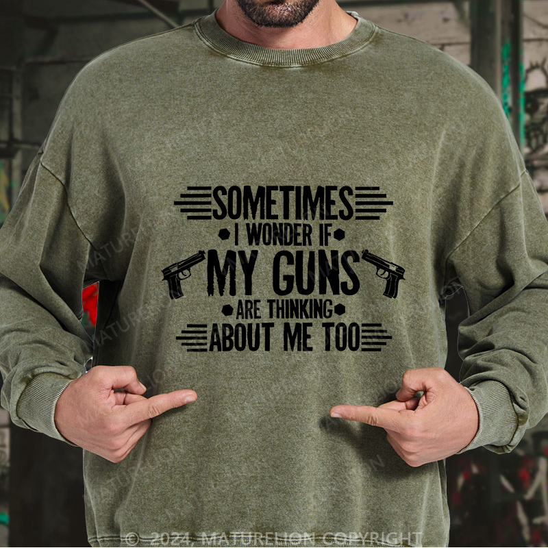 Maturelion Men's Sweatshirt Sometimes I Wonder If My Guns Are Thingk Custom Washed Sweatshirt