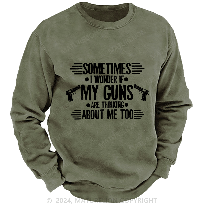 Maturelion Men's Sweatshirt Sometimes I Wonder If My Guns Are Thingk Custom Washed Sweatshirt