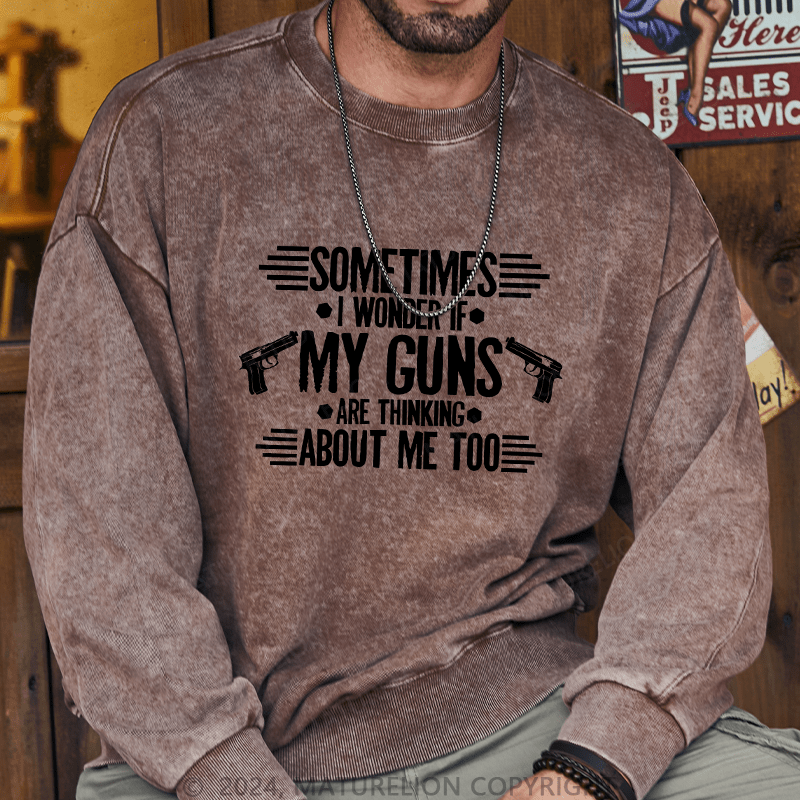 Maturelion Men's Sweatshirt Sometimes I Wonder If My Guns Are Thingk Custom Washed Sweatshirt
