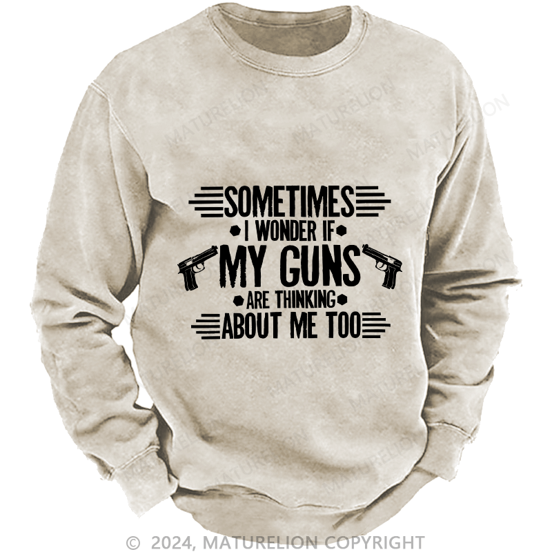 Maturelion Men's Sweatshirt Sometimes I Wonder If My Guns Are Thingk Custom Washed Sweatshirt