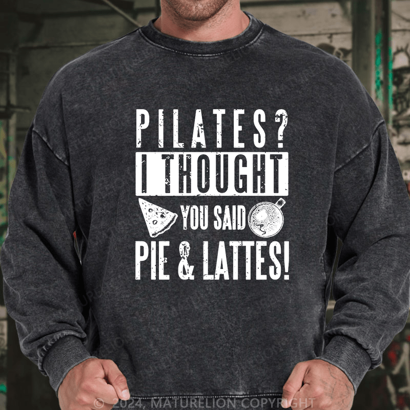 Maturelion Men's Sweatshirt Pilates I Thought You Said Pie And Lattes Custom Washed Sweatshirt