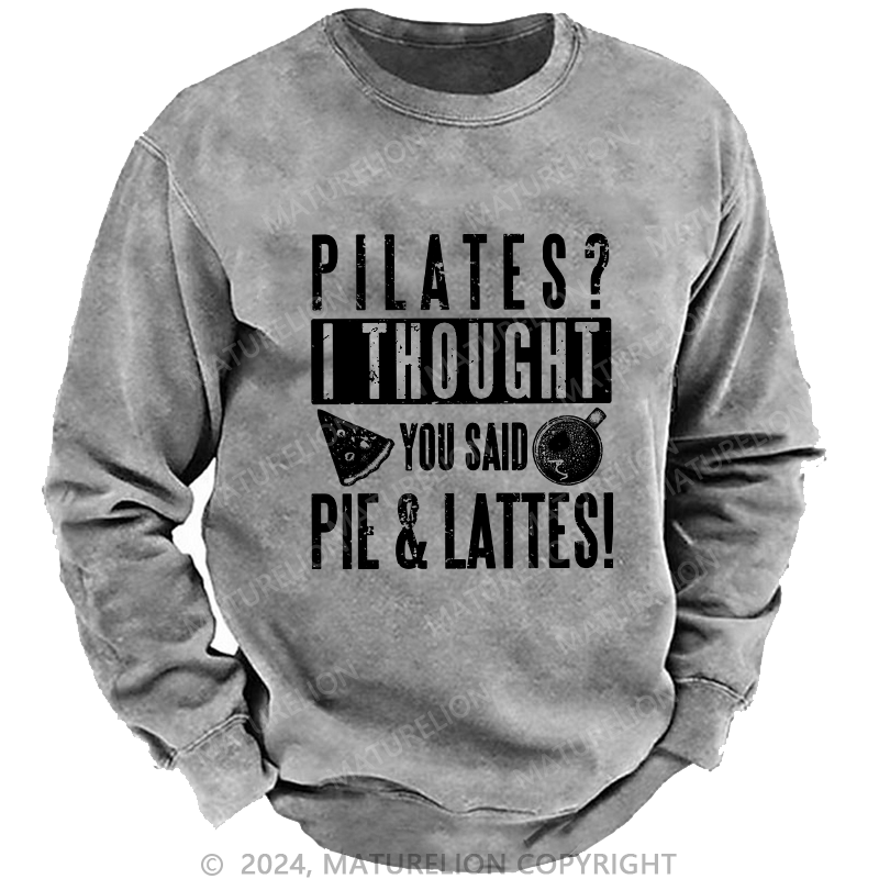 Maturelion Men's Sweatshirt Pilates I Thought You Said Pie And Lattes Custom Washed Sweatshirt