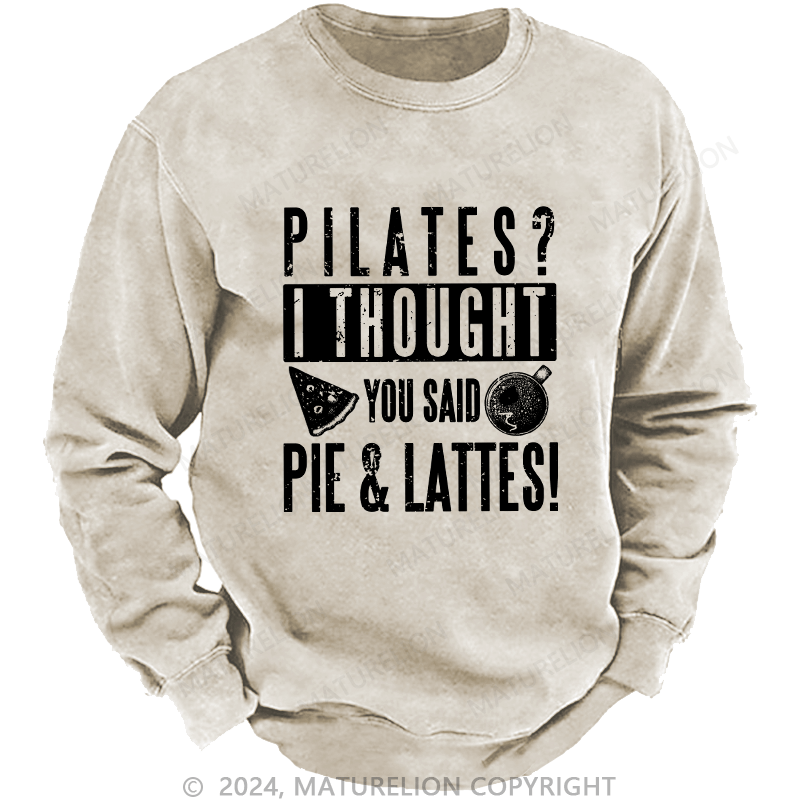 Maturelion Men's Sweatshirt Pilates I Thought You Said Pie And Lattes Custom Washed Sweatshirt