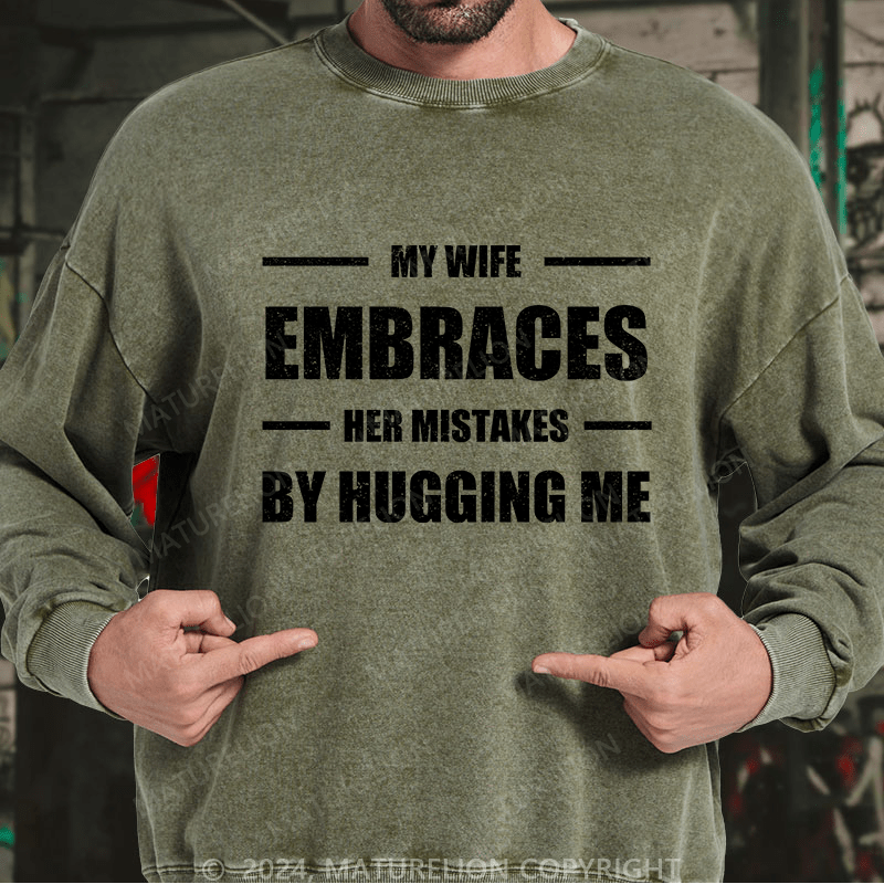 Maturelion Men's Sweatshirt My Wife Embraces Her Mistakes By Hugging Me Custom Washed Sweatshirt