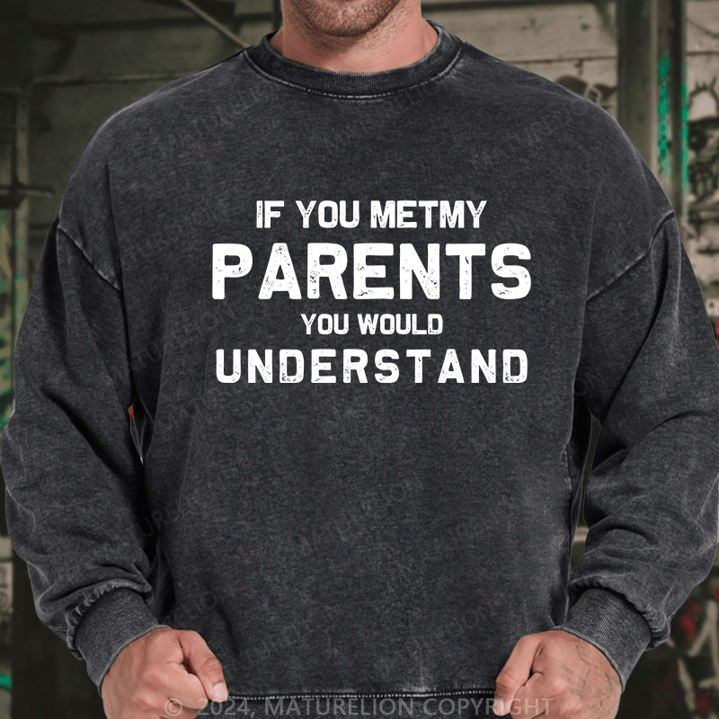 Maturelion Men's Sweatshirt If You Metmy Parents You Would Understand Custom Washed Sweatshirt