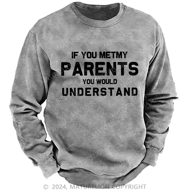 Maturelion Men's Sweatshirt If You Metmy Parents You Would Understand Custom Washed Sweatshirt