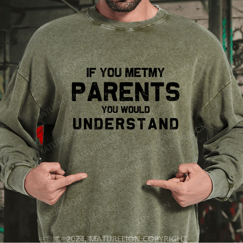 Maturelion Men's Sweatshirt If You Metmy Parents You Would Understand Custom Washed Sweatshirt