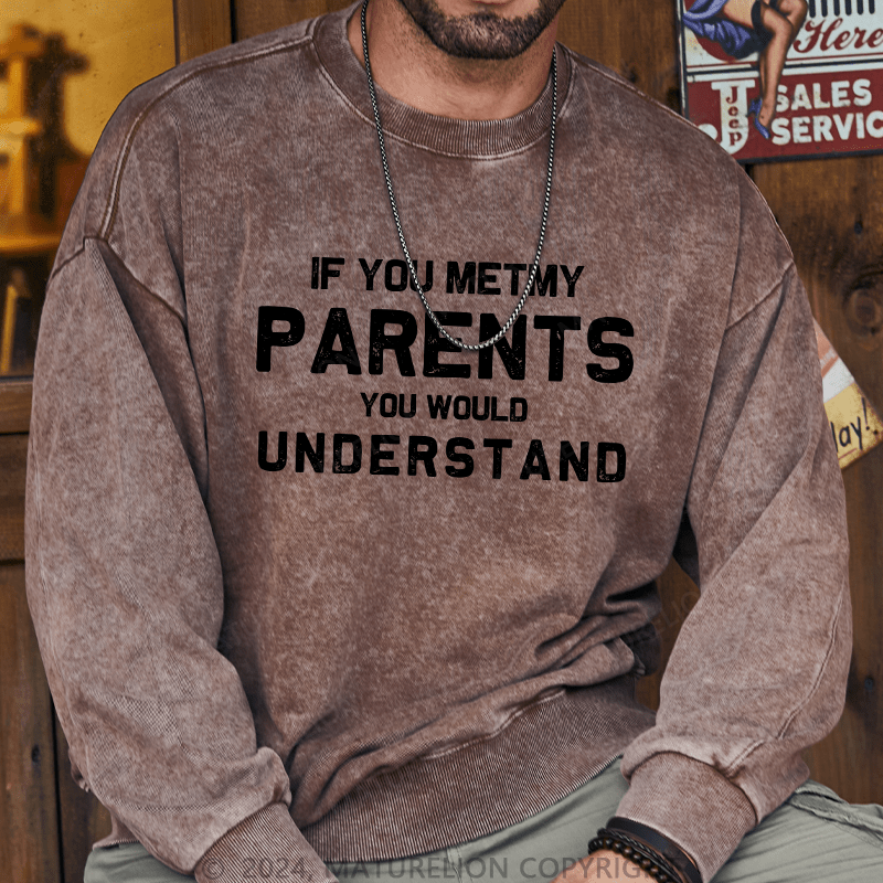 Maturelion Men's Sweatshirt If You Metmy Parents You Would Understand Custom Washed Sweatshirt