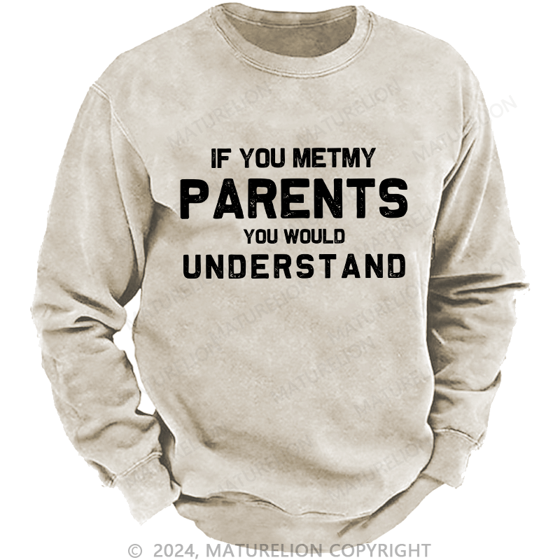 Maturelion Men's Sweatshirt If You Metmy Parents You Would Understand Custom Washed Sweatshirt