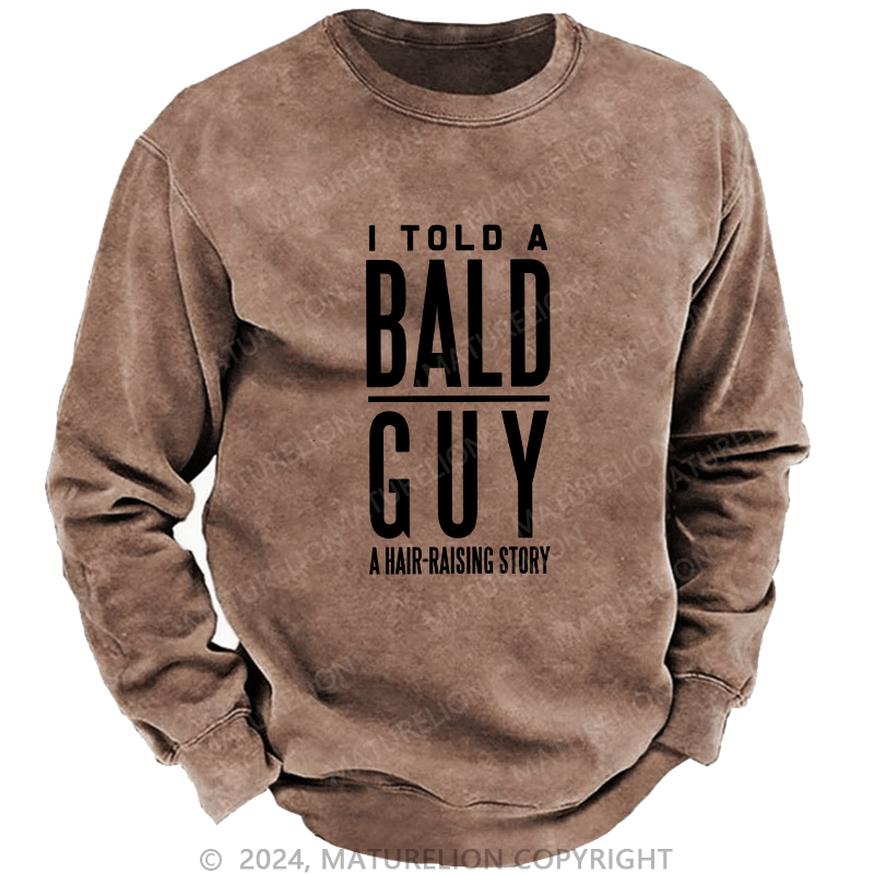Maturelion Men's Sweatshirt I Told A Bald A Hair-Raising Story Custom Washed Sweatshirt
