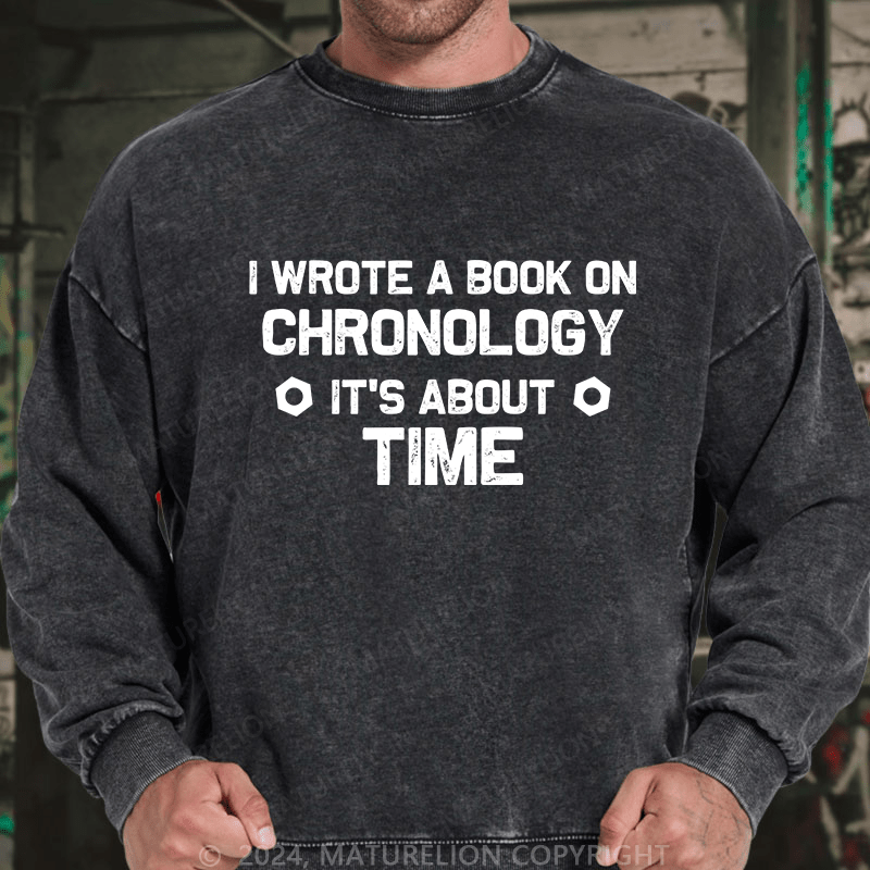 Maturelion Men's Sweatshirt I Wrote A Book On Chronology It'S About Time Custom Washed Sweatshirt