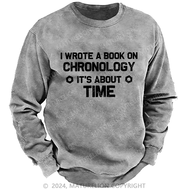 Maturelion Men's Sweatshirt I Wrote A Book On Chronology It'S About Time Custom Washed Sweatshirt