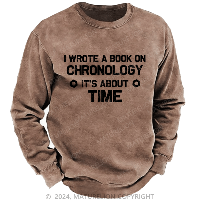 Maturelion Men's Sweatshirt I Wrote A Book On Chronology It'S About Time Custom Washed Sweatshirt