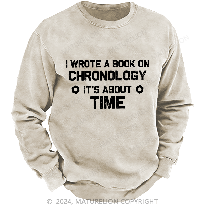 Maturelion Men's Sweatshirt I Wrote A Book On Chronology It'S About Time Custom Washed Sweatshirt