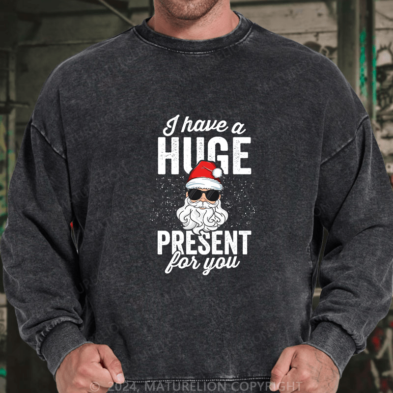 Maturelion Men's Sweatshirt I Have A Huge Present For You Custom Washed Sweatshirt