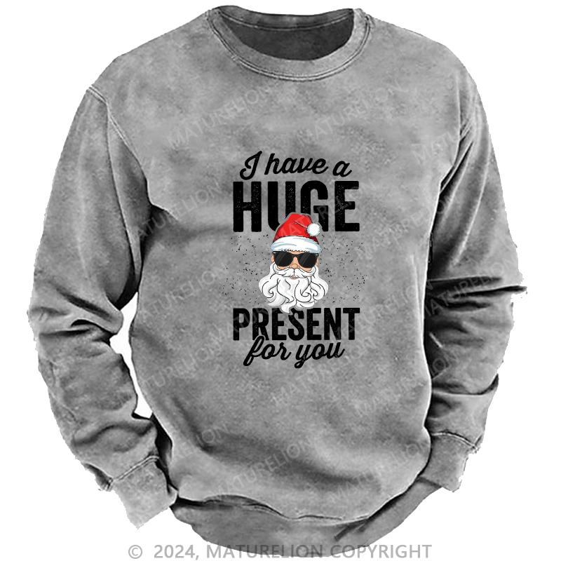 Maturelion Men's Sweatshirt I Have A Huge Present For You Custom Washed Sweatshirt