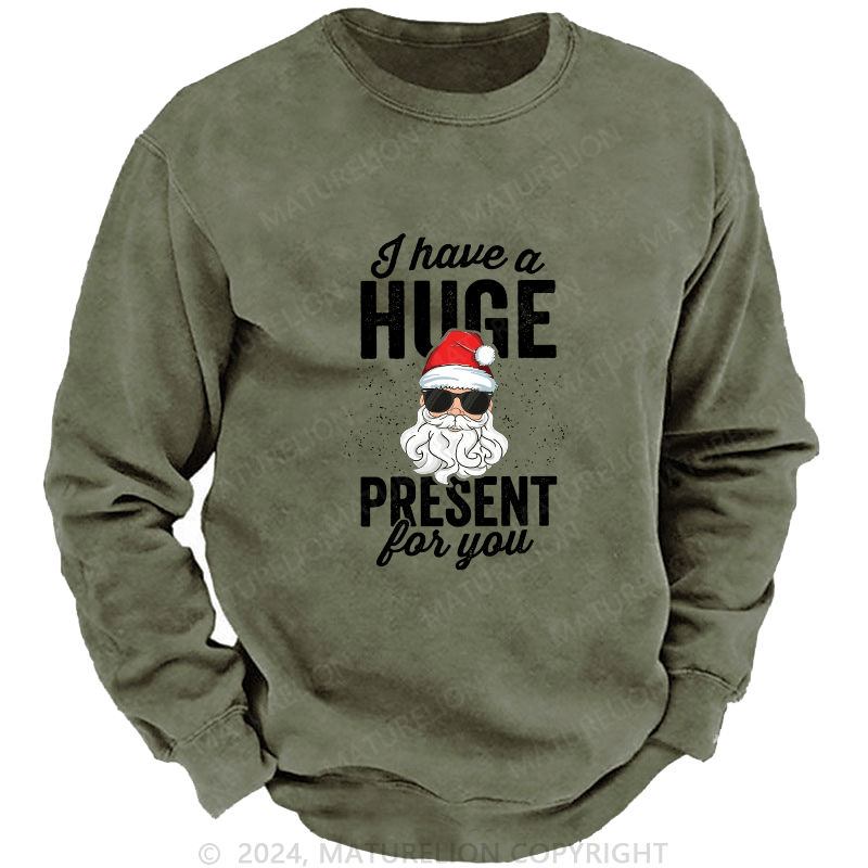 Maturelion Men's Sweatshirt I Have A Huge Present For You Custom Washed Sweatshirt