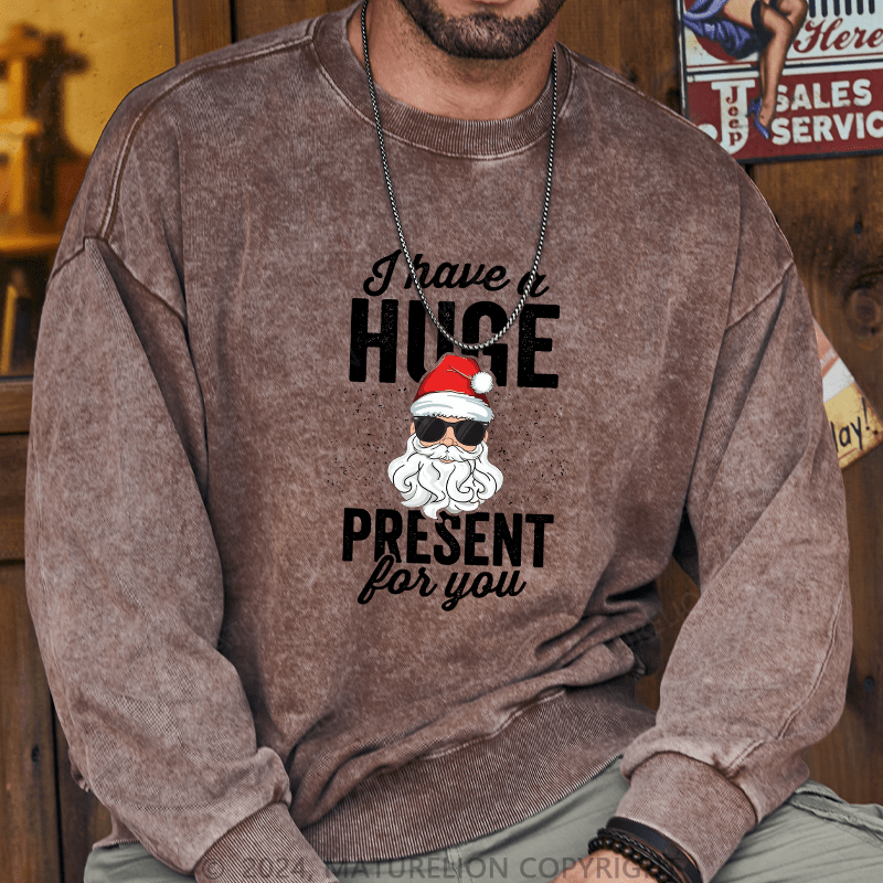 Maturelion Men's Sweatshirt I Have A Huge Present For You Custom Washed Sweatshirt