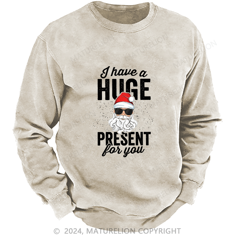 Maturelion Men's Sweatshirt I Have A Huge Present For You Custom Washed Sweatshirt