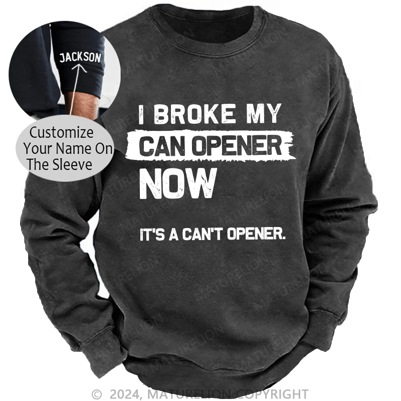 Maturelion Men's Sweatshirt I Broke My Can Opener Now Custom Washed Sweatshirt