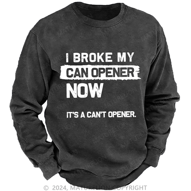 Maturelion Men's Sweatshirt I Broke My Can Opener Now Custom Washed Sweatshirt