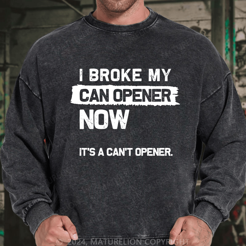 Maturelion Men's Sweatshirt I Broke My Can Opener Now Custom Washed Sweatshirt