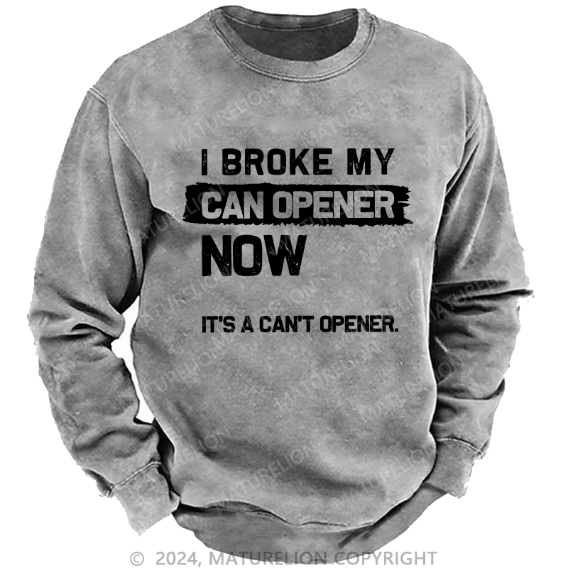 Maturelion Men's Sweatshirt I Broke My Can Opener Now Custom Washed Sweatshirt