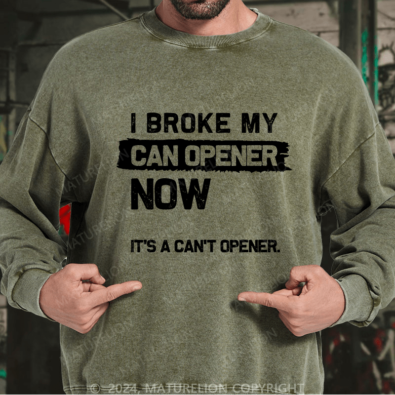 Maturelion Men's Sweatshirt I Broke My Can Opener Now Custom Washed Sweatshirt